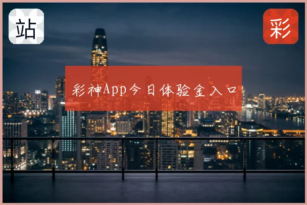 彩神App今日体验金入口