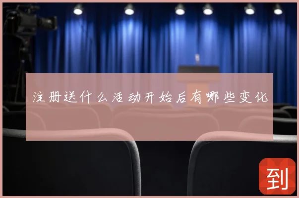 注册送什么活动开始后有哪些变化