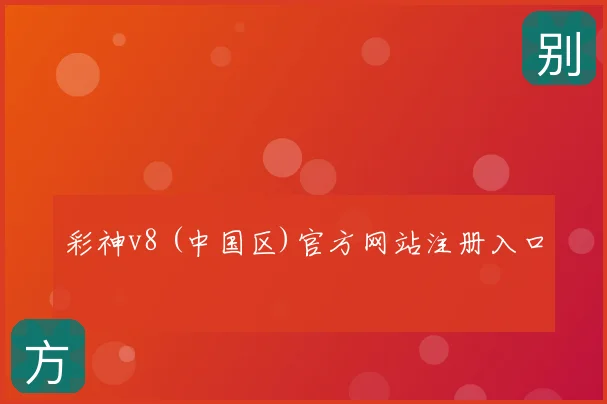 彩神v8 (中国区)官方网站注册入口